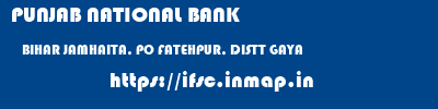 PUNJAB NATIONAL BANK  BIHAR JAMHAITA, PO FATEHPUR, DISTT GAYA    ifsc code